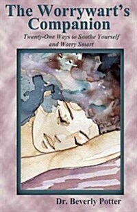 The Worrywarts Companion: Twenty-One Ways to Soothe Yourself and Worry Smart (Paperback, 2)