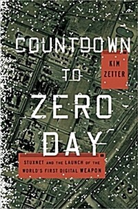 Countdown to Zero Day: Stuxnet and the Launch of the Worlds First Digital Weapon (Hardcover)