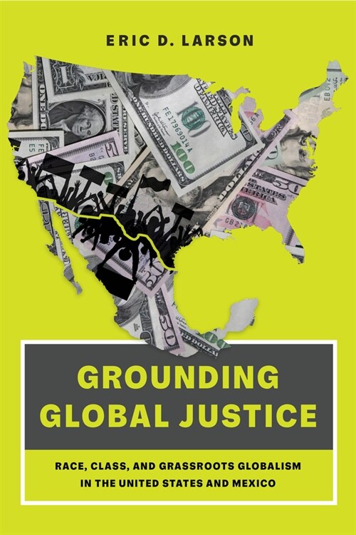 Grounding Global Justice: Race, Class, and Grassroots Globalism in the United States and Mexico (Paperback)