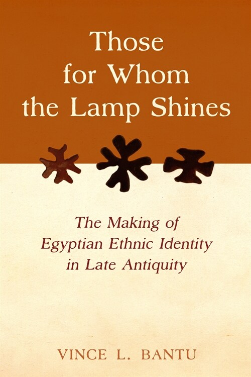 Those for Whom the Lamp Shines: The Making of Egyptian Ethnic Identity in Late Antiquity (Hardcover)