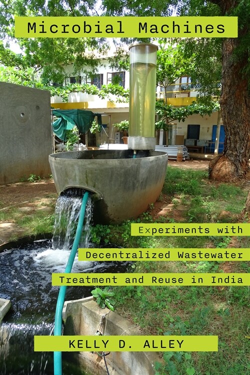 Microbial Machines: Experiments with Decentralized Wastewater Treatment and Reuse in India (Hardcover)