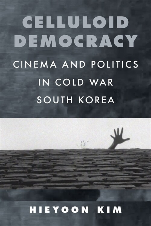 Celluloid Democracy: Cinema and Politics in Cold War South Korea (Paperback)