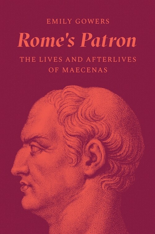 Romes Patron: The Lives and Afterlives of Maecenas (Hardcover)