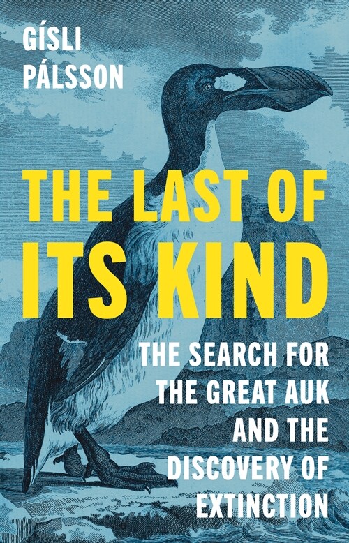 The Last of Its Kind: The Search for the Great Auk and the Discovery of Extinction (Hardcover)