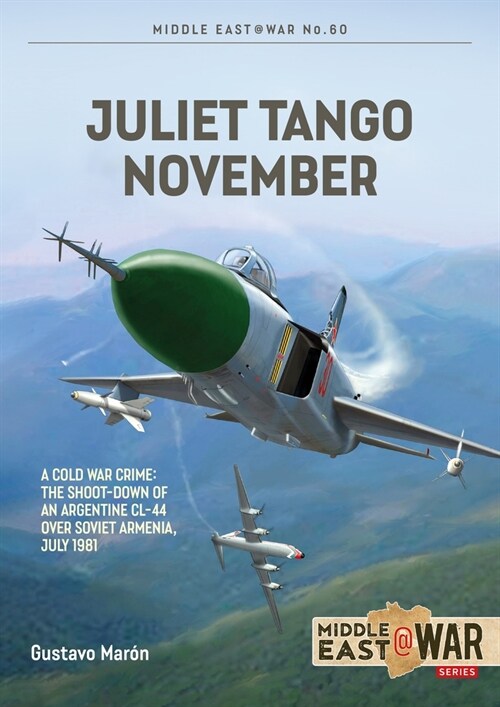 Juliet, Tango, November : A Cold War Crime: The Shoot-Down of an Argentine CL-44 over Soviet Armenia, July 1981 (Paperback)