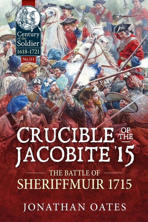 Crucible of the Jacobite 15 : The Battle of Sheriffmuir 1715 (Paperback, Reprint ed.)