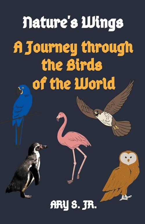 Natures Wings A Journey through the Birds of the World (Paperback)