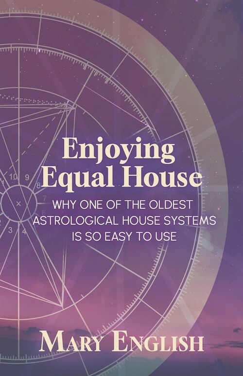 Enjoying Equal House, Why One of the Oldest Astrological House Systems is so Easy to Use (Paperback)