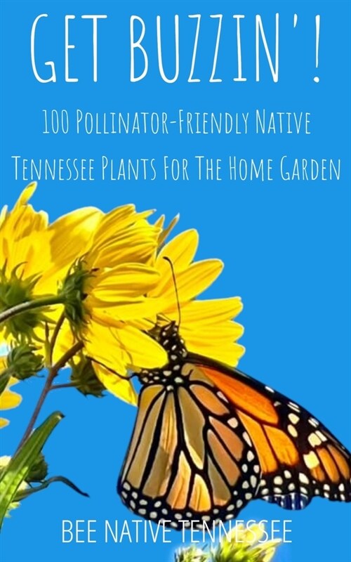 Get Buzzin!: 100 Pollinator-Friendly Native Tennessee Plants for the Home Garden (Paperback)