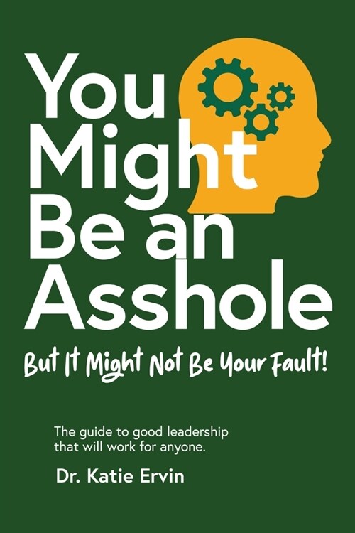 You Might Be an Asshole...: But It Might Not Be Your Fault! The guide to good leadership that will work for anyone. (Paperback)