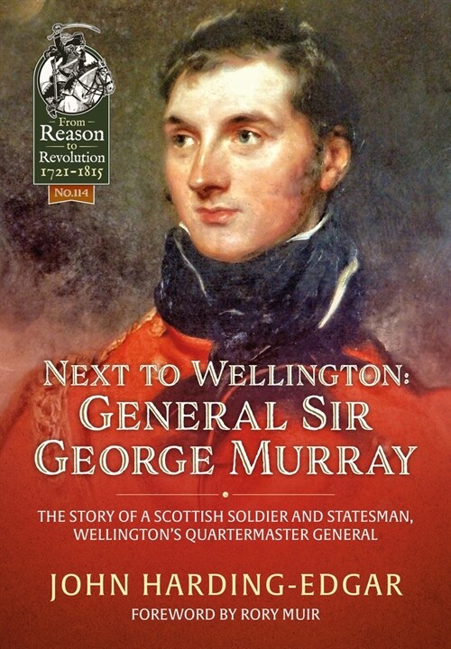 Next to Wellington : General Sir George Murray. The Story of a Scottish Soldier and Statesman, Wellingtons Quartermaster General (Paperback)
