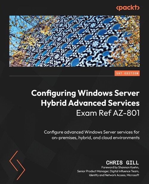 Configuring Windows Server Hybrid Advanced Services Exam Ref AZ-801: Configure advanced Windows Server services for on-premises, hybrid, and cloud env (Paperback)