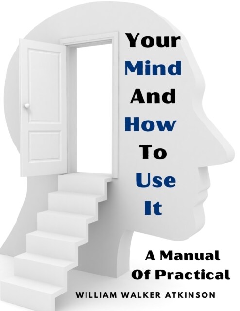 Your Mind And How To Use It: A Manual Of Practical (Paperback)