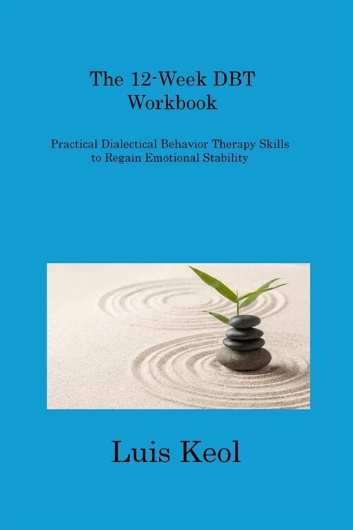 The 12-Week DBT Workbook: Practical Dialectical Behavior Therapy Skills to Regain Emotional Stability (Paperback)