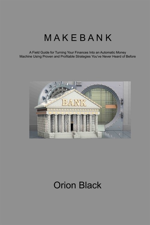 Make Bank: A Field Guide for Turning Your Finances Into an Automatic Money Machine Using Proven and Profitable Strategies Youve (Paperback)