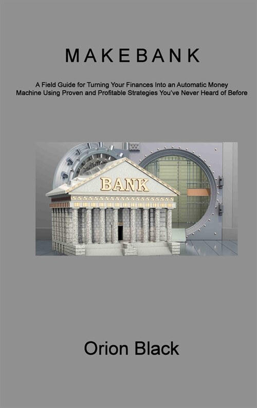 Make Bank: A Field Guide for Turning Your Finances Into an Automatic Money Machine Using Proven and Profitable Strategies Youve (Hardcover)
