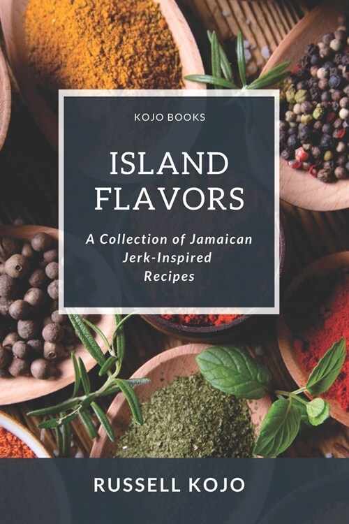 Island Flavors: A Collection of Jamaican Jerk-Inspired Recipes (Paperback)