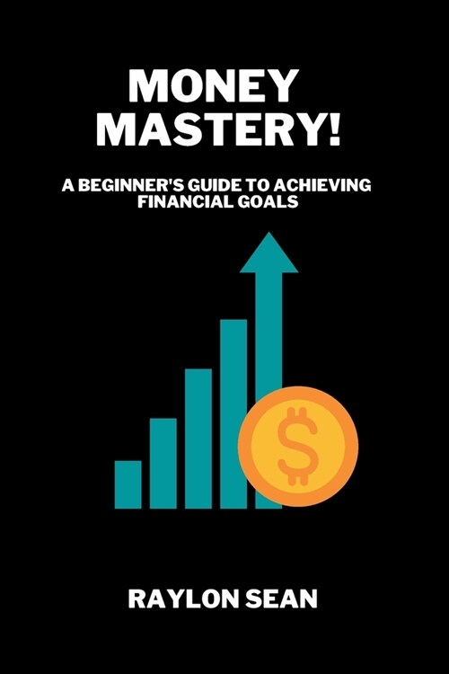 Money Mastery: A beginners guide to achieving financial goals (Paperback)
