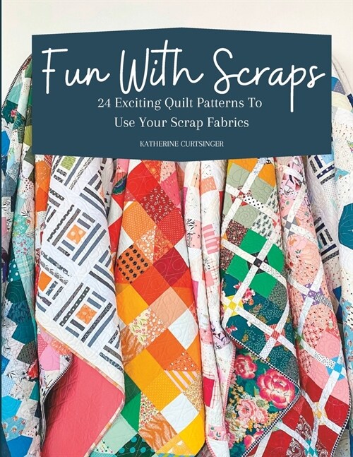 Fun with Scraps: 24 Fun Quilt Patterns To Use Up Your Scrap Fabrics (Paperback)