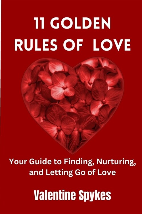 11 Golden Rules of Love: Your Guide to Finding, Nurturing, and Letting Go of Love (Paperback)