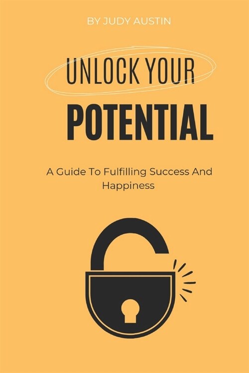 Unlocking Your Potential: A Guide To Fulfilling Success And Happiness (Paperback)