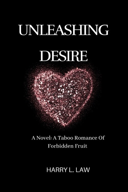 Unleashing Desire: A Novel: A Taboo Romance of Forbidden Fruit (Paperback)