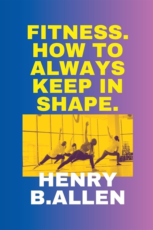 Fitness: How to always keep in shape: : The best method to boost your mood (Paperback)