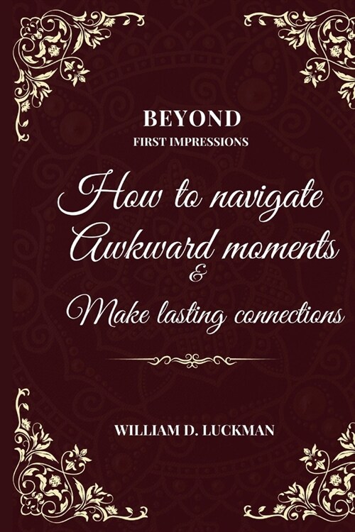 Beyond First Impressions: How To Navigate Awkward Moments And Make Lasting Connections (Paperback)