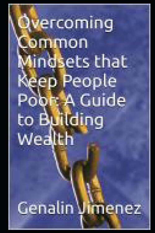 Overcoming Common Mindsets that Keep People Poor: A Guide to Building Wealth (Paperback)