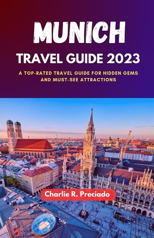 Munich Travel Guide 2023: A Top-Rated Travel Guide for Hidden Gems and Must-See Attraction (Paperback)
