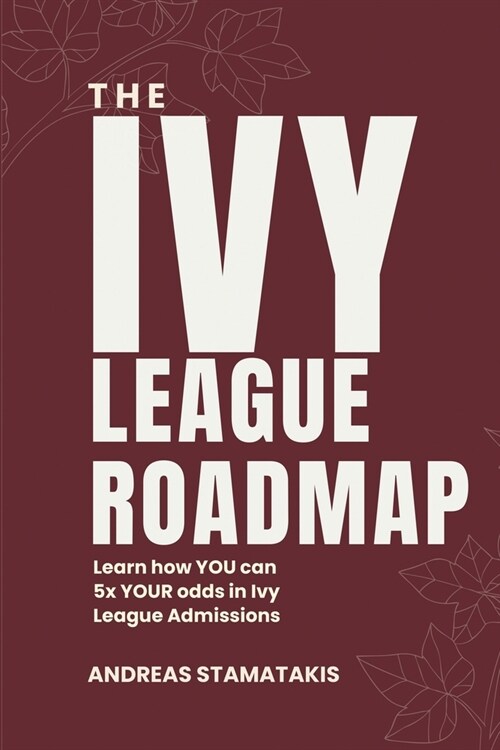 The Ivy League Roadmap: Learn how my Clients 5x their Odds in Ivy League Admissions (Paperback)