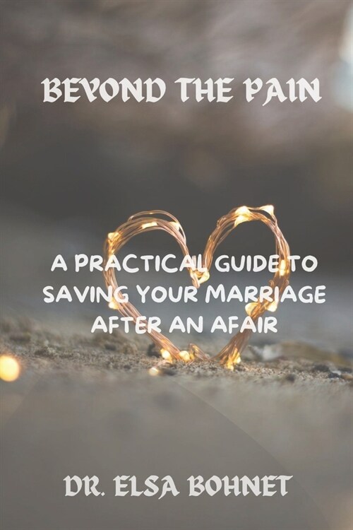 Beyond the Pain: A Practical Guide to Saving Your Marriage After an Afair (Paperback)