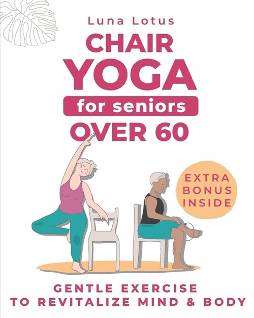 Chair Yoga for Seniors Over 60: A Guide to Revitalize Mind & Body with Gentle Exercise (Paperback)