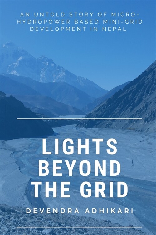 Lights Beyond the Grid: An untold story of micro-hydropower based mini-grid development in Nepal (Paperback)
