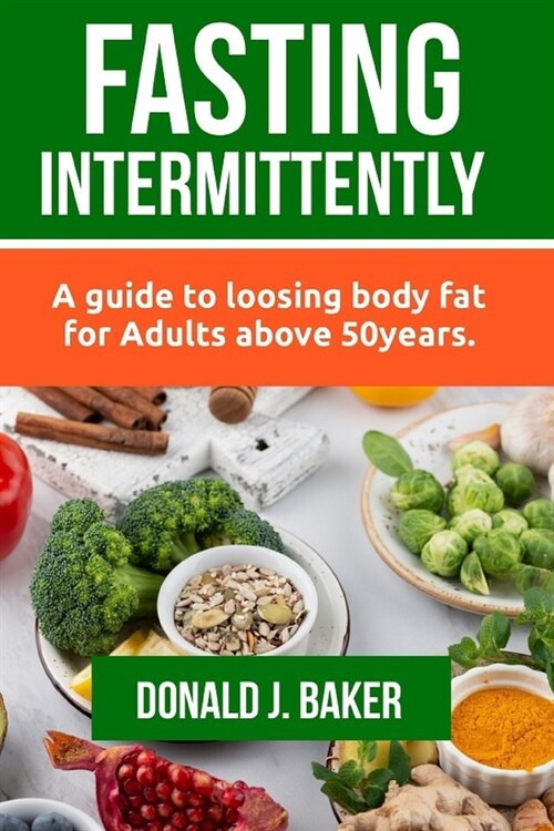 Fasting Intermittently: A guide to loosing body fat for Adults above 50 years (Paperback)