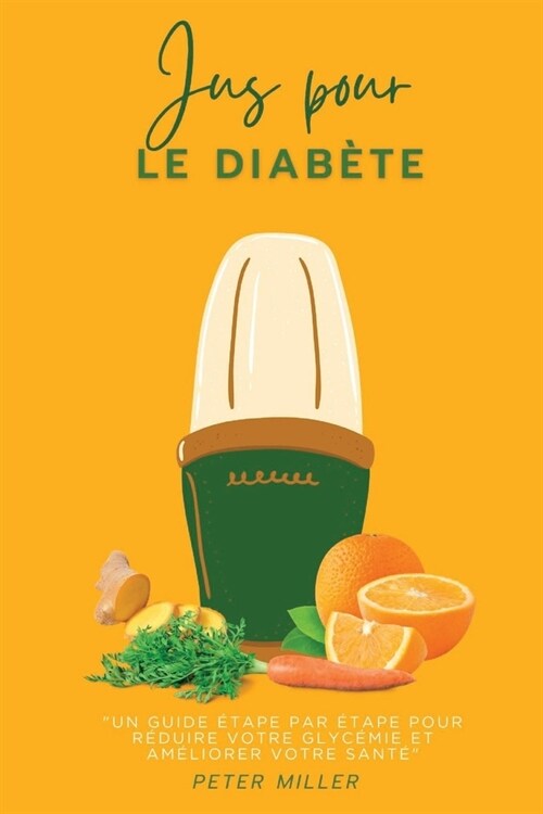 Jus pour le diab?e: Un guide ?ape par ?ape pour r?uire votre glyc?ie et am?iorer votre sant? (Paperback)