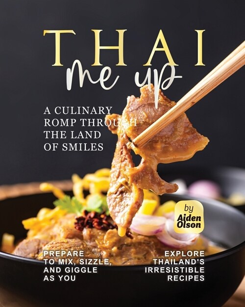 Thai Me Up: A Culinary Romp Through the Land of Smiles (Paperback)
