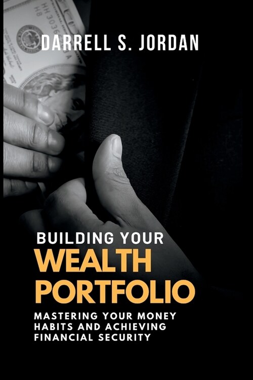 Building Your Wealth Portfolio: Mastering Your Money Habits and Achieving Financial Security (Paperback)