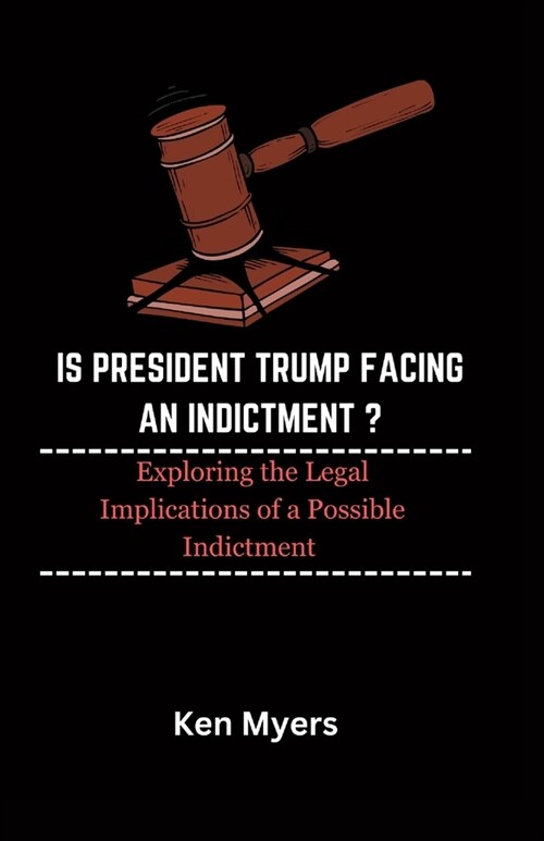 Is President Trump Facing an Indictment ?: Exploring the Legal Implications of a Possible Indictment (Paperback)