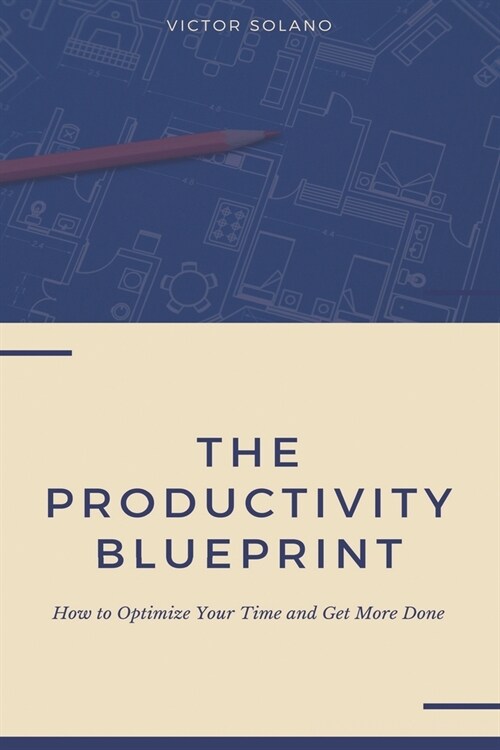 The Productivity Blueprint: How to Optimize Your Time and Get More Done (Paperback)