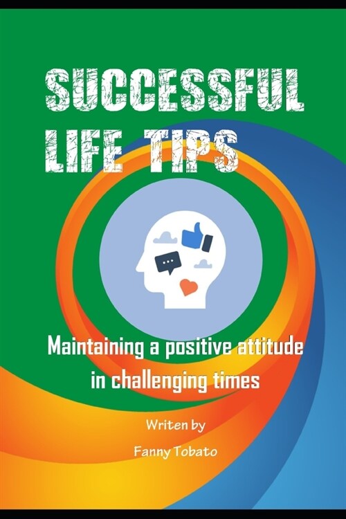 Successful Life Tips: Maintaining a Positive Attitude in Challenging Times (Paperback)
