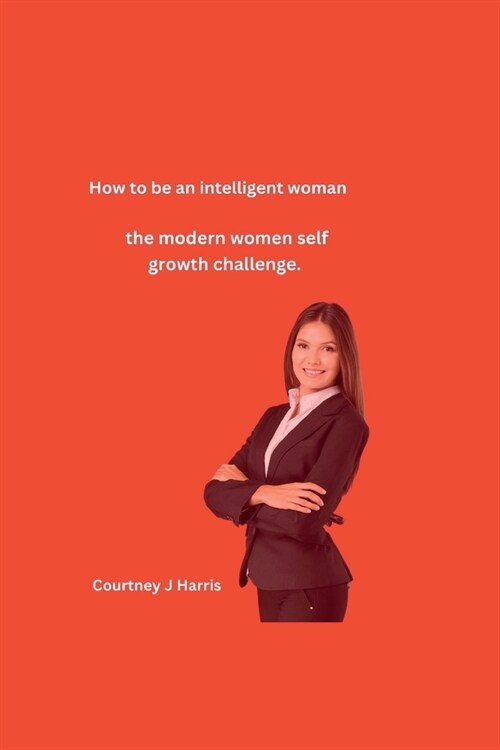 How to be an intelligent woman: the modern women self growth challenge. (Paperback)