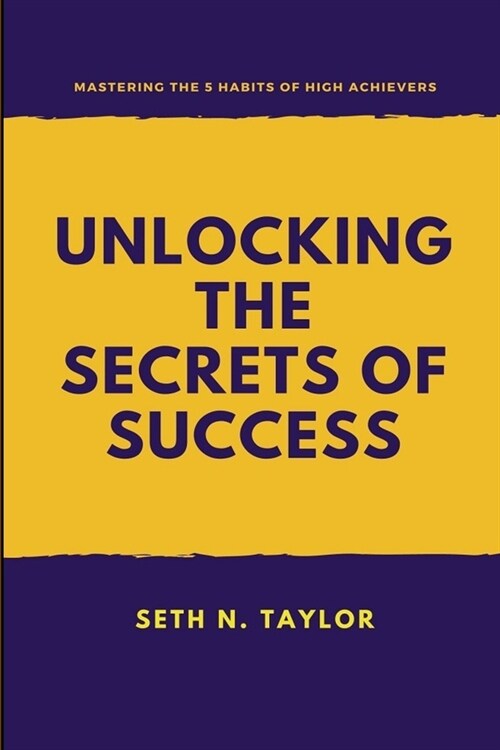 Unlocking the Secrets of Success: Mastering the 5 Habits of High Achievers (Paperback)