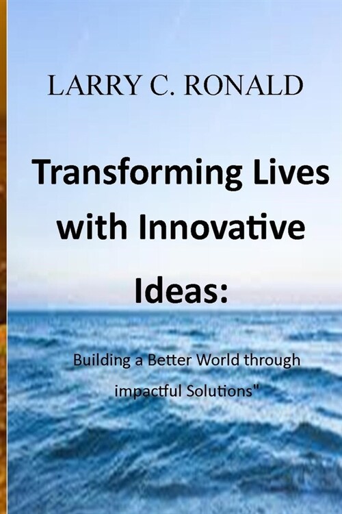 Transforming Lives with Innovative Ideas: Building a Better World through Impactful Solutions (Paperback)