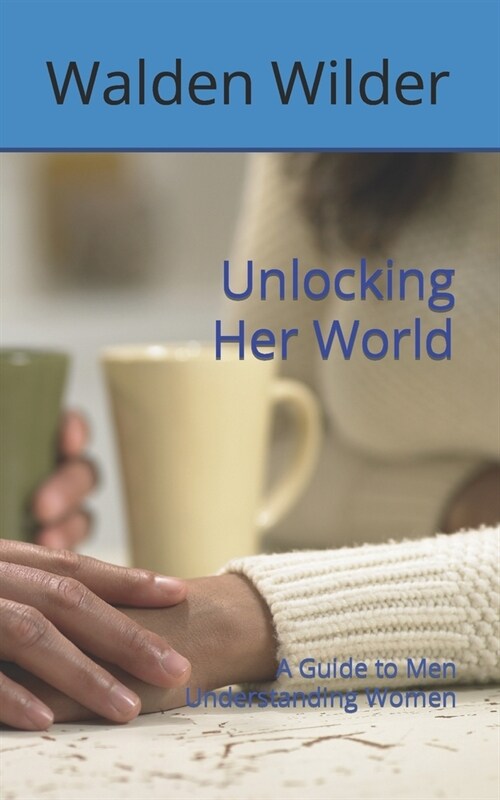 Unlocking Her World: A Guide to Men Understanding Women (Paperback)