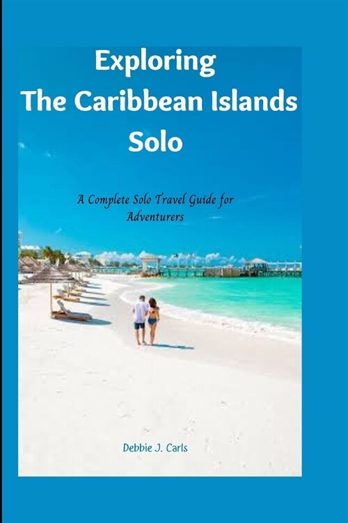 Exploring The Caribbean Islands Solo: A Complete Solo Travel Guide for Adventurers (Paperback)