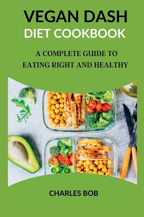 Vegan Dash Diet Cookbook: A Complete Guide To Eating Right And Healthy (Paperback)