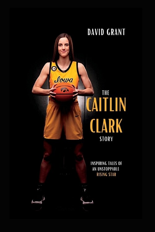 The Caitlin Clark Story: Inspiring Tales Of An Unstoppable Rising Star (Paperback)
