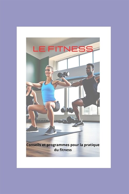 Le Fitness: Conseils et programmes pour la pratique du fitness (Paperback)