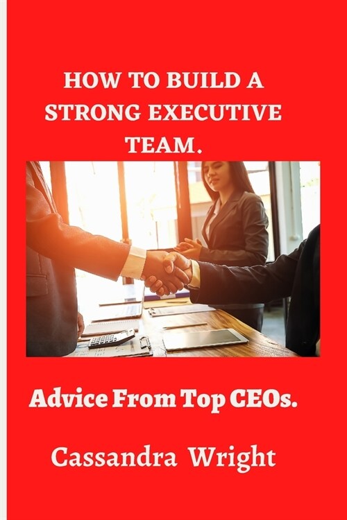 How to build a strong executive team,: Advice from Top CEOs. (Paperback)